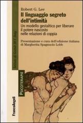 Il linguaggio segreto dell'intimità. Un modello gestaltico per liberare il potere nascosto nelle relazioni di coppia di Robert G. Lee edito da Franco Angeli