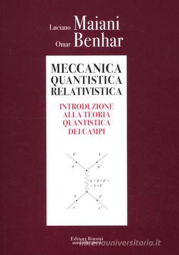 Meccanica quantistica relativistica. Introduzione alla teoria quantistica dei campi di Luciano Maiani, Omar Benhar edito da Editori Riuniti Univ. Press