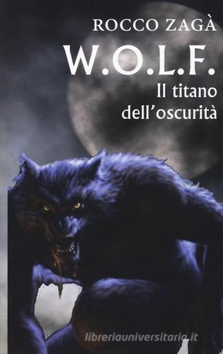 W.O.L.F. Il titano dell'oscurità di Rocco Zagà edito da Lupo