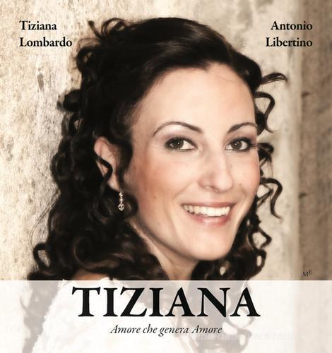 Tiziana. Amore che genera amore di Antonio Libertino, Lombardo Tiziana edito da Meligrana Giuseppe Editore