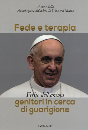 Fede e terapia. Ferite dell'anima. Genitori in cerca di guarigione edito da Cantagalli