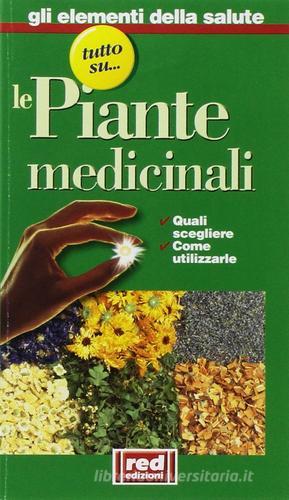 Tutto su... le piante medicinali. Quali scegliere, come utilizzarle edito da Red Edizioni