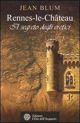 Rennes-le-Château. Il segreto degli eretici di Jean Blum edito da L'Età dell'Acquario