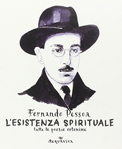 L' esistenza spirituale. Tutte le poesie ortonime di Fernando Pessoa edito da Acquaviva