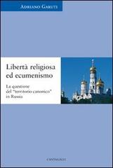 Libertà religiosa ed ecumenismo. La questione del «territorio canonico» in Russia di Adriano Garuti edito da Cantagalli