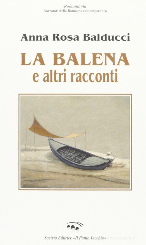 La balena e altri racconti di A. Rosa Balducci edito da Il Ponte Vecchio
