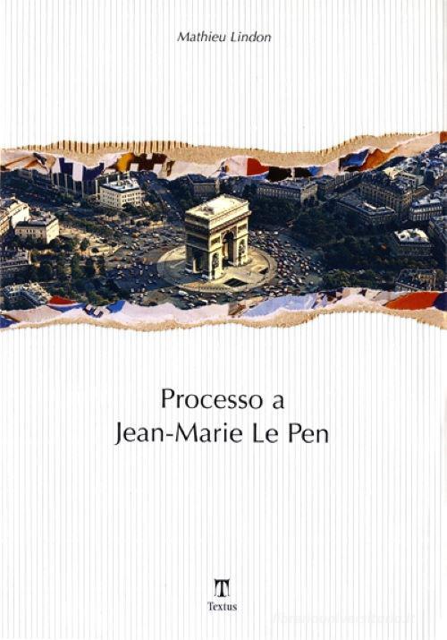 Processo a Jean-Marie Le Pen di Mathieu Lindon edito da Textus