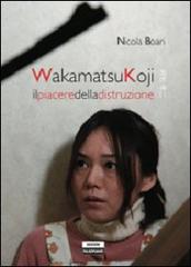 Wakamatsukoji. Il piacere della distruzione di Nicola Boari edito da Falsopiano