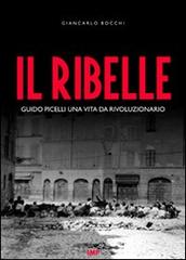 Il ribelle. Guido Picelli una vita da rivoluzionario. Con DVD di Giancarlo Bocchi edito da IMPLIBRI