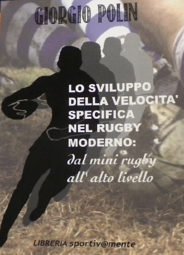 Lo sviluppo della velocità specifica nel rugby moderno. Dal mini rugby all'alto livello edito da Libreria Sportiv@mente