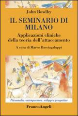 Il seminario di Milano. Applicazioni cliniche della teoria dell'attaccamento di John Bowlby edito da Franco Angeli