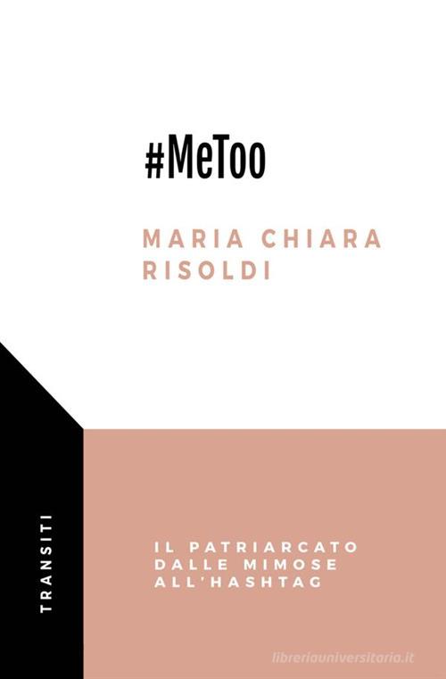 #MeToo. Il patriarcato dalle mimose all'hashtag di Maria Chiara Risoldi edito da Antonio Tombolini Editore
