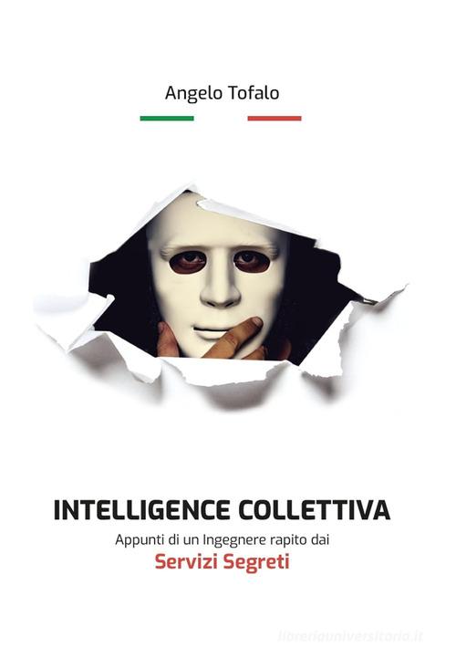 Intelligence collettiva. Appunti di un ingegnere rapito dai servizi segreti di Angelo Tofalo edito da Fondazione Margherita Hack