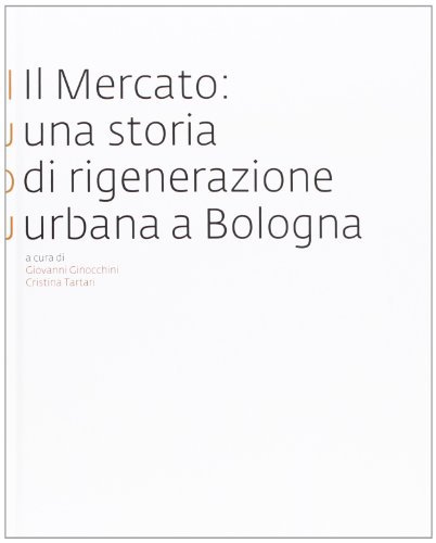 Il mercato: una storia di rigenerazione urbana a Bologna edito da Edisai