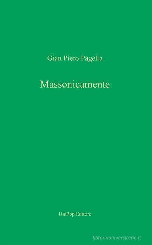 Massonicamente di Gian Piero Pagella edito da Associazione Università Popolare Editore
