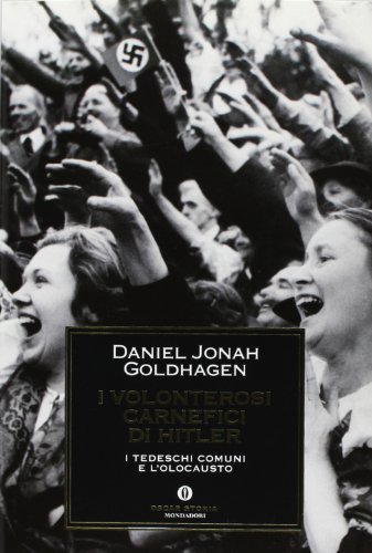 I volonterosi carnefici di Hitler. I tedeschi comuni e l'Olocausto di Daniel Jonah Goldhagen edito da Mondadori