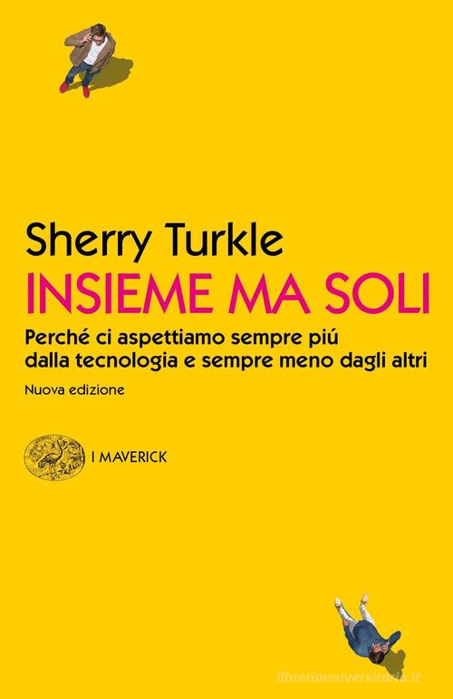Insieme ma soli. Perché ci aspettiamo sempre più dalla tecnologia e sempre meno dagli altri di Sherry Turkle edito da Einaudi