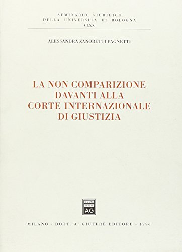 La non comparizione davanti alla Corte internazionale di Giustizia di Alessandra Zanobetti edito da Giuffrè