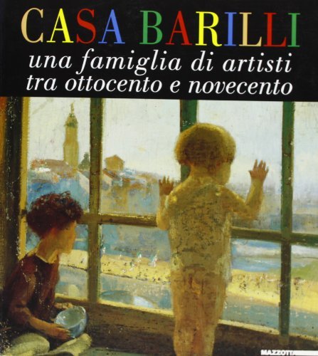 Casa Barilli. Una famiglia di artisti tra Ottocento e Novecento. Catalogo della mostra (Parma, 1997-1998) edito da Mazzotta
