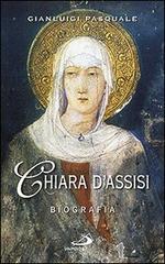 Chiara d'Assisi. Biografia di Gianluigi Pasquale edito da San Paolo Edizioni