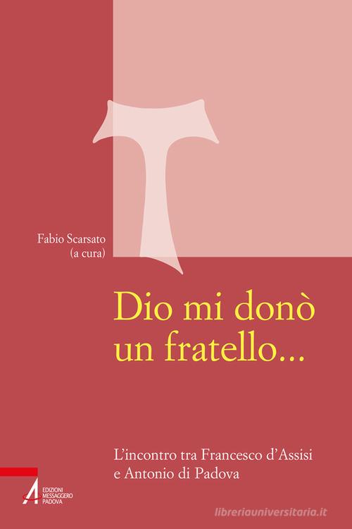 Dio mi donò un fratello.... L'incontro tra Francesco d'Assisi e Antonio di Padova edito da EMP - Edizioni Messaggero Padova