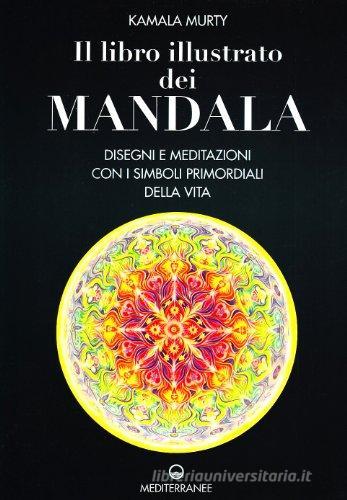 Il libro illustrato dei mandala. Disegni e meditazioni con i simboli di vita primordiali di Kamala Murty edito da Edizioni Mediterranee