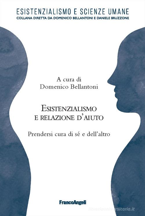 Esistenzialismo e relazione d'aiuto. Prendersi cura di sé e dell'altro edito da Franco Angeli