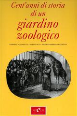 Cent'anni di storia di un giardino zoologico di Gabriele Maschietti, Marina Muti, Pietro Passerin d'Entrèves edito da Allemandi