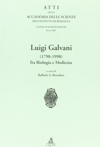 Atti dell'Accademia delle scienze dell'Istituto di Bologna. Luigi Galvani (1798-1998) fra biologia e medicina edito da CLUEB