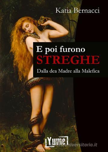 E poi furono streghe. Dalla dea Madre alla Malefica di Katia Bernacci edito da Yume