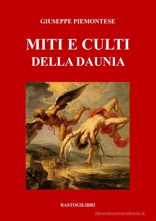 Miti e culti della Daunia di Giuseppe Piemontese edito da BastogiLibri