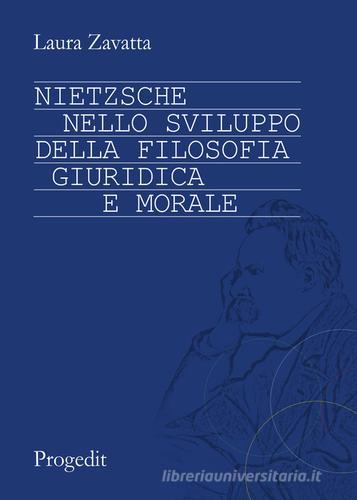 Nietzsche nello sviluppo della filosofia giuridica e morale di Laura Zavatta edito da Progedit
