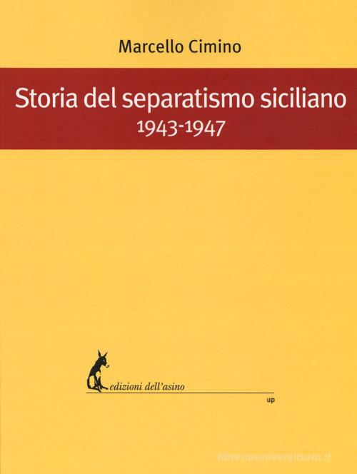 Storia del separatismo siciliano. 1943-1947 di Marcello Cimino edito da Edizioni dell'Asino