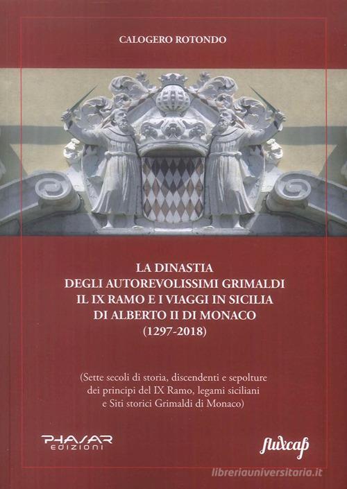 La dinastia degli autorevolissimi Grimaldi. Il IX ramo e i viaggi in Sicilia di Alberto II di Monaco (1297-2018) di Calogero Rotondo edito da Phasar Edizioni