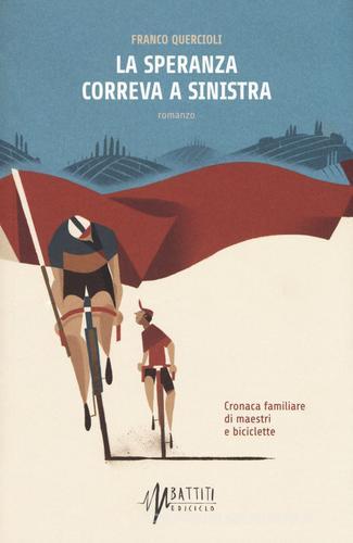 La speranza correva a sinistra. Cronaca familiare di maestri e biciclette di Franco Quercioli edito da Ediciclo