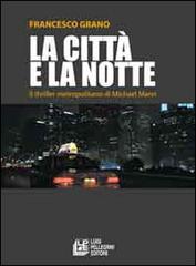La città e la notte. Il triller metropolitano di Michael Mann di Francesco Grano edito da Pellegrini