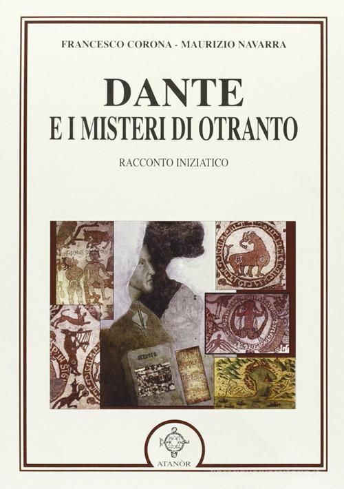 Dante e i misteri di Otranto. Racconto iniziatico di Francesco Corona, Maurizio Navarra edito da Atanòr