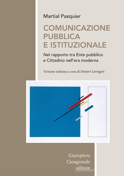 Comunicazione pubblica e istituzionale nel rapporto tra Ente pubblico e cittadino nell'era moderna di Martial Pasquier edito da Giampiero Casagrande editore