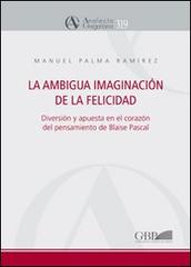 La ambigua imaginación de la felicidad. Diversión y apuesta en el corazón del pensamiento de Blaise Pascal di Manuel P. Ramirez edito da Pontificio Istituto Biblico