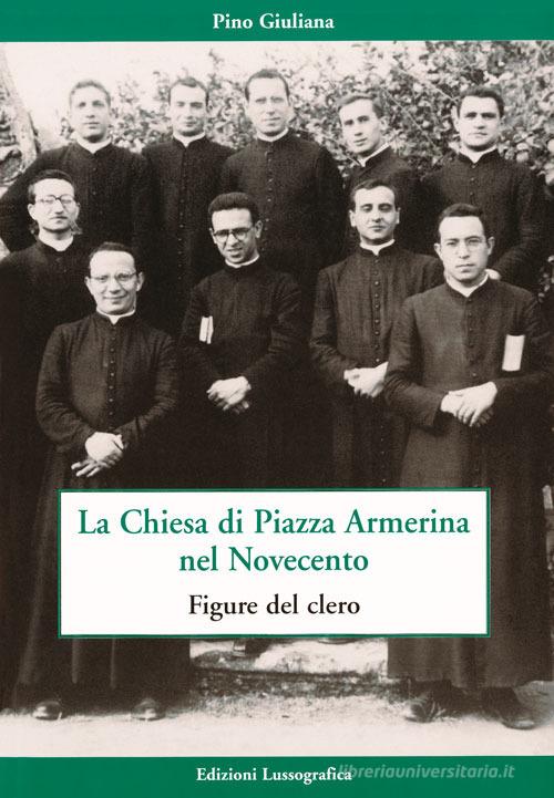 La Chiesa di piazza Armerina nel Novecento. Figure del clero di Pino Giuliana edito da Lussografica