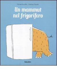 Un mammut nel frigorifero di Michaël Escoffier, Matthieu Maudet edito da Babalibri