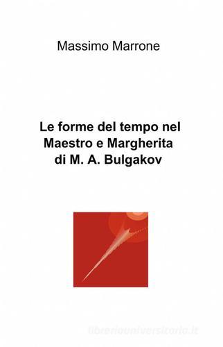 Le forme del tempo nel «Maestro e Margherita» di Bulgakov di Massimo Marrone edito da ilmiolibro self publishing