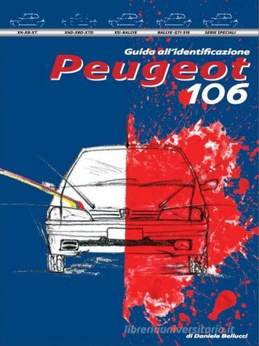 Peugeot 106. Guida all'identificazione di Daniele Bellucci edito da Bellucci Daniele