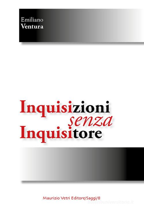 Inquisizioni senza inquisitori di Emiliano Ventura edito da Maurizio Vetri Editore