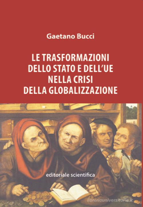 Le trasformazioni dello Stato e dell'UE nella crisi della globalizzazione di Gaetano Bucci edito da Editoriale Scientifica