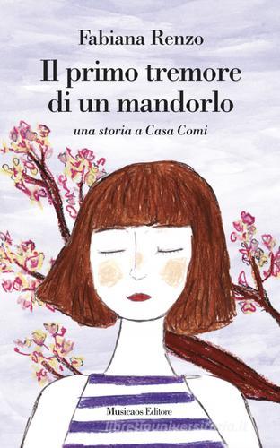 Il primo tremore di un mandorlo. Una storia a casa Comi di Fabiana Renzo edito da Musicaos Editore