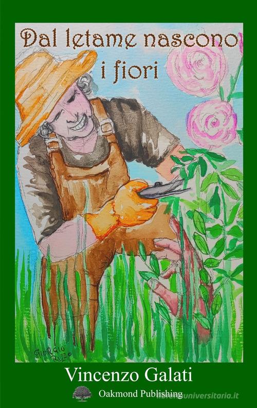 Dal letame nascono i fiori di Vincenzo Galati edito da Oakmond Publishing