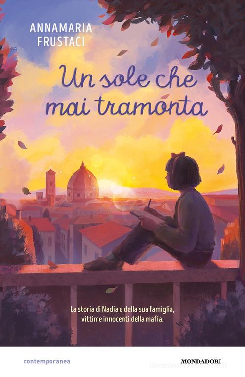 Il sole che mai tramonta. La storia di Nadia e della sua famiglia, vittime innocenti della mafia di Annamaria Frustaci edito da Mondadori