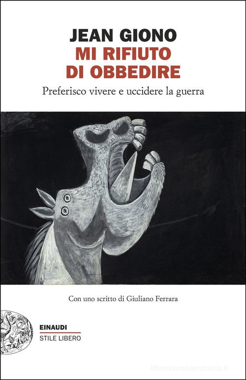 Mi rifiuto di obbedire. Preferisco vivere e uccidere la guerra di Jean Giono edito da Einaudi