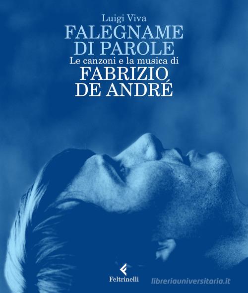 Falegname di parole. Le canzoni e la musica di Fabrizio De André di Luigi Viva edito da Feltrinelli